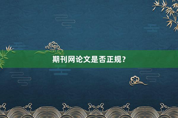 期刊网论文是否正规？